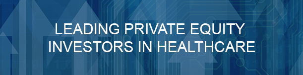Leading Private Equity Investors in Healthcare